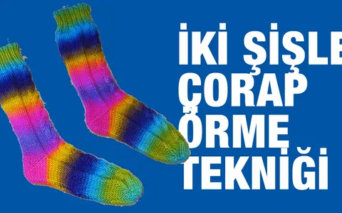 İki Şişle Çorap Nasıl Örülür ? - Örgü Teknikleri